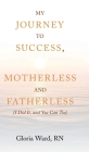 My Journey to Success, Motherless and Fatherless: (I Did It, and You Can Too) Cover Image