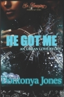 He Got Me: An Urban Love Story By Dontonya Jones Cover Image