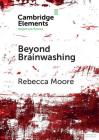 Beyond Brainwashing: Perspectives on Cultic Violence (Elements in Religion and Violence) By Rebecca Moore Cover Image