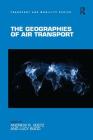 The Geographies of Air Transport (Transport and Mobility) By Andrew R. Goetz (Editor), Lucy Budd (Editor) Cover Image