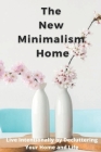The New Minimalism Home: Live intentionally by Decluttering Your Home and Life Cover Image