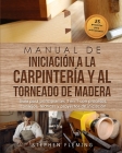 Manual de iniciación a la carpintería y al torneado de madera: Guía para principiantes 3 en 1 con procesos, consejos, técnicas y proyectos de iniciaci Cover Image