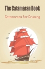 The Catamaran Book_ Catamarans For Cruising: Sailing A Catamaran By Chung McGuirl Cover Image