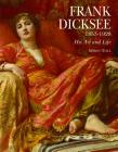Frank Dicksee: 1853-1928; His Art and Life By Simon Toll Cover Image