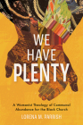 We Have Plenty: A Womanist Theology of Communal Abundance for the Black Church Cover Image