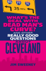 What's the Deal with Dead Man's Curve?: And Other Really Good Questions about Cleveland By Sweeney Jim Cover Image