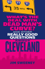 What's the Deal with Dead Man's Curve?: And Other Really Good Questions about Cleveland Cover Image