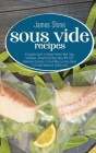 Sous Vide Recipes: A Complete Guide To Achieve Perfect Meat, Eggs, Vegetables, Desserts And Much More With Your Immersion Circulator. A G Cover Image