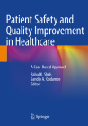 Patient Safety and Quality Improvement in Healthcare: A Case-Based Approach By Rahul K. Shah (Editor), Sandip A. Godambe (Editor) Cover Image