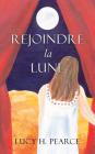 Rejoindre la Lune / Reaching for the Moon (French edition): Le guide des cycles pour une jeune fille By Lucy H. Pearce, Zoe Genet Berthoud (Translator) Cover Image