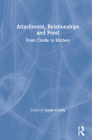 Attachment, Relationships and Food: From Cradle to Kitchen By Linda Cundy (Editor) Cover Image