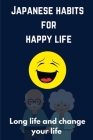 Japanese habits for happy life: Long life and change your life Cover Image