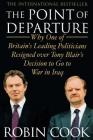 The Point of Departure: Why One of Britain's Leading Politicians Resigned over Tony Blair's Decision to Go to War in Iraq By Robin Cook Cover Image