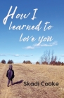 How I Learned to Love You By Skadi Cooke Cover Image
