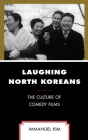 Laughing North Koreans: The Culture of Comedy Films By Immanuel Kim Cover Image