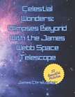 Celestial Wonders: Glimpses Beyond with James Webb: Galactic Spectacles from the Final Frontier Cover Image