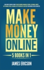 Make Money Online: 5 Books in 1: Learn How to Quickly Make Passive Income on Amazon, YouTube, Facebook, Shopify, Day Trading Stocks, Blog By James Ericson Cover Image