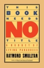 This Book Needs No Title: A Budget of Living Paradoxes By Raymond Smullyan Cover Image