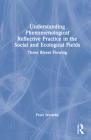Understanding Phenomenological Reflective Practice in the Social and Ecological Fields: Three Rivers Flowing By Peter Westoby Cover Image