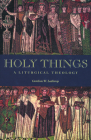 Holy Things: A Liturgical Theology Cover Image