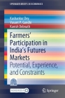 Farmers' Participation in India's Futures Markets: Potential, Experience, and Constraints (Springerbriefs in Economics) Cover Image