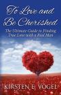 To Love and Be Cherished: The Ultimate Guide to Finding True Love with a Real Man By Kirsten E. Vogel Cover Image
