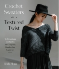 Crochet Sweaters with a Textured Twist: 15 Timeless Patterns for Gorgeous Handcrafted Garments By Linda Skuja Cover Image