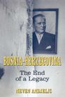 Bosnia-Herzegovina: The End of a Legacy By Neven Andjelic Cover Image