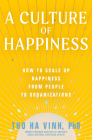 A Culture of Happiness: How to Scale Up Happiness from People to Organizations By Tho Ha Vinh, Thakur S. Powdyel (Foreword by) Cover Image