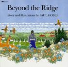 Beyond the Ridge By Paul Goble, Paul Goble (Illustrator) Cover Image
