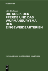 Die Kolik Der Pferde Und Das Wurmaneurysma Der Eingeweidearterien: Eine Pathologisch-Anatomische Und Klinische Untersuchung Cover Image