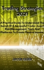 Trading Strategies 2021: A Practical Guide To Understand The Secret Of A Successful Trader, Learn Risk Management, Tools And Platforms To Creat Cover Image