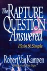 The Rapture Question Answered: Plain and Simple By Robert Van Kampen Cover Image