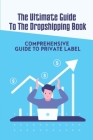 The Ultimate Guide To The Dropshipping Book: Comprehensive Guide To Private Label: How To Find Private Label Products By Chas Mathisen Cover Image