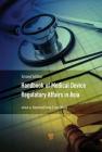 Handbook of Medical Device Regulatory Affairs in Asia: Second Edition By Jack Wong (Editor), Raymond Tong (Editor) Cover Image