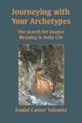 Journeying with Your Archetypes: The Search for Deeper Meaning in Daily Life By Daniel Cantor Yalowitz Cover Image