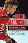 Keith Magnuson: The Inspiring Life and Times of a Beloved Blackhawk By Doug Feldmann, Cliff Koroll (Foreword by) Cover Image