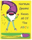 Norman Gnome Knows All Of The ABC's! By Roberta M. Griffis B. S. Ed Cover Image