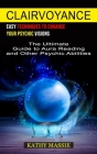 Clairvoyance: Easy Techniques to Enhance Your Psychic Visions (The Ultimate Guide to Aura Reading and Other Psychic Abilities) By Kathy Massie Cover Image