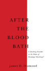 After the Bloodbath: Is Healing Possible in the Wake of Rampage Shootings? By James D. Diamond Cover Image