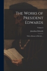 The Works of President Edwards: With a Memoir of His Life ...; Volume 6 By Jonathan Edwards Cover Image