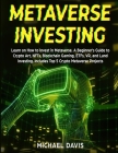 Metaverse Investing: Learn on How to Invest in Metaverse. A Beginner's Guide to Crypto Art, NFTs, Blockchain Gaming, ETFs, VR, and Land Inv Cover Image