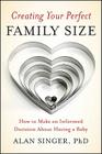 Creating Your Perfect Family Size: How to Make an Informed Decision about Having a Baby By Alan Singer Cover Image
