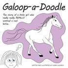 Galoop-a-Doodle: A story about a little girl who really really REALLY wanted a real horse. By Audra Coldiron Cover Image
