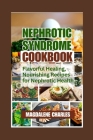 Nephrotic Syndrome Cookbook: Flavorful Healing, Nourishing Recipes for Nephrotic Health By Magdalene Charles Cover Image