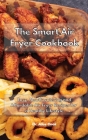The Smart Air Fryer Cookbook: Easy, Mouthwatering and Affordable Air Fryer Recipes for a Healthy Lifestyle By Alice Cook Cover Image