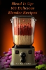 Blend It Up: 103 Delicious Blender Recipes By Yum Yum Kitchen Cover Image