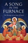 A Song in the Furnace: The Message of the Book of Daniel By Lawrence R. Farley Cover Image