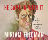 He Came in with It: A Portrait of Motherhood and Madness Cover Image