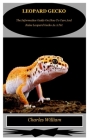 Leopard Gecko: The Informative Guide On How To Care And Raise Leopard Gecko As A Pet Cover Image